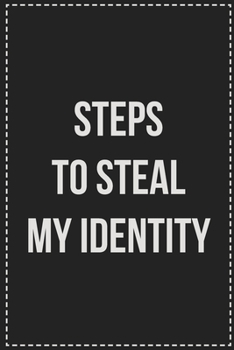 Paperback Steps to Steal My Identity: College Ruled Notebook - Novelty Lined Journal - Gift Card Alternative - Perfect Keepsake For Passive Aggressive Peopl Book