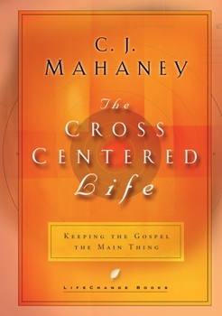 Hardcover The Cross Centered Life: Keeping the Gospel the Main Thing Book
