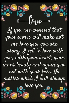 Paperback If you are worried that your scores will make not me love you, you are wrong. I fell in love with you, with your heart, your inner beauty and again yo Book