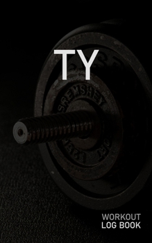Ty: Blank Daily Workout Log Book | Track Exercise Type, Sets, Reps, Weight, Cardio, Calories, Distance & Time | Space to Record Stretches, Warmup, ... First Name Initial T Dumbbell Cover