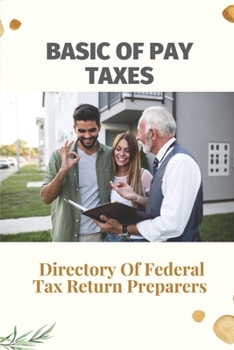 Paperback Basic Of Pay Taxes: Directory Of Federal Tax Return Preparers: Ways To Save On Taxes Book