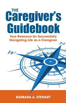 Paperback The Caregiver's Guidebook: Your Resource for Successfully Navigating Your Life as a Caregiver Book