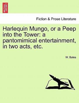 Paperback Harlequin Mungo, or a Peep Into the Tower: A Pantomimical Entertainment, in Two Acts, Etc. Book