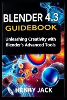 Paperback Blender 4.3 Guidebook: Unleashing Creativity with Blender's Advanced Tools Book