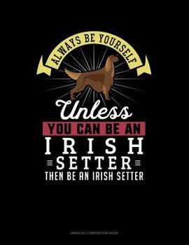 Paperback Always Be Yourself Unless You Can Be an Irish Setter Then Be an Irish Setter: Unruled Composition Book