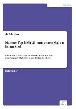 Paperback Diabetes Typ I: Mit 21 zum ersten Mal ein Eis am Stiel: Analyse der Veränderung der Diätempfehlungen und Ernährungsgewohnheiten in den letzten 10 Jahr [German] Book