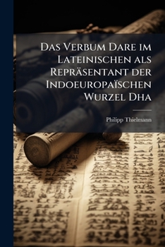 Paperback Das Verbum Dare im Lateinischen als Repräsentant der Indoeuropaïschen Wurzel Dha [German] Book