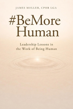 #BeMoreHuman: Leadership Lessons in Trust, Communication, Accountability, and Workplace Culture