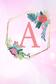 A: Monogram Letter A 120 Pages 6x9 Inches Notebook Marble Gold Rose personalized Name colored Flowers Initial Diary for Women and Girls