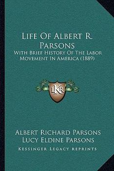 Life of Albert R. Parsons, With Brief History of the Labor Movement in America