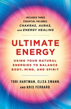 Ultimate Energy: Using Your Natural Energies to Balance Body, Mind, and Spirit: Three Books in One (Chakras, Auras, and Energy Healing) - Book  of the A Start Here Guide for Beginners