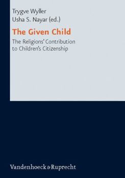 Hardcover The Given Child: The Religions' Contributions to Children's Citizenship Book