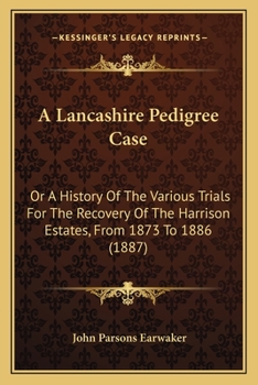 Paperback A Lancashire Pedigree Case: Or A History Of The Various Trials For The Recovery Of The Harrison Estates, From 1873 To 1886 (1887) Book