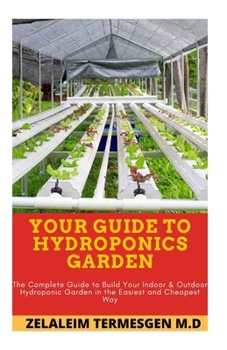 Paperback Your Guide to Hydroponics Garden: The Complete Guide to Build Your Indoor & Outdoor Hydroponic Garden in the Easiest and Cheapest Way Book