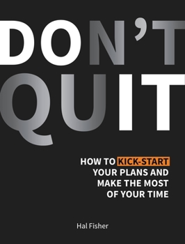 Don't Quit: How to kick-start your plans and make the most of your time