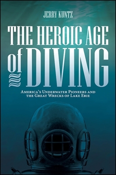 Paperback The Heroic Age of Diving: America's Underwater Pioneers and the Great Wrecks of Lake Erie Book