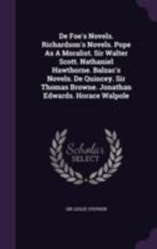 Hardcover De Foe's Novels. Richardson's Novels. Pope As A Moralist. Sir Walter Scott. Nathaniel Hawthorne. Balzac's Novels. De Quincey. Sir Thomas Browne. Jonat Book