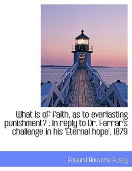 What is of faith, as to everlasting punishment?: In reply to Dr. Farrar's challenge in his 'Eternal
