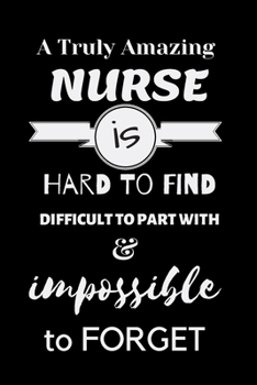 Paperback A Truly Amazing NURSE is Hard to Find Difficult to Part with & impossible to Forget: For Journaling, Note taking, Doodling, Diary (6 x 9 in) Makes a g Book