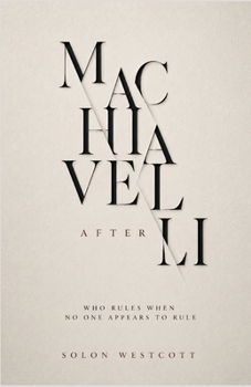 Paperback Machiavelli After Machiavelli: Who Rules When No One Seems to Rule Book