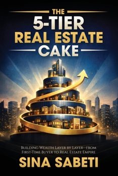 The 5-Tier Real Estate Cake: Building Wealth Layer by Layer From First-Time Buyer to Real Estate Empire