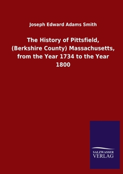 Paperback The History of Pittsfield, (Berkshire County) Massachusetts, from the Year 1734 to the Year 1800 Book