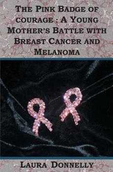 The Pink Badge of Courage: A Young Mother's Battle with Breast Cancer and Melanoma