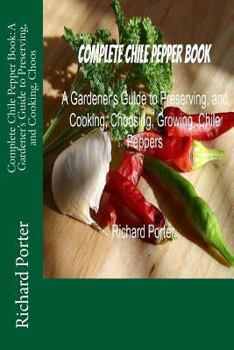 Paperback Complete Chile Pepper Book: A Gardener's Guide to Preserving, and Cooking, Choos Book