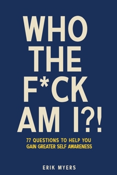 Paperback Who The F*ck Am I?!: 77 Questions To Help You Gain Greater Self Awareness Book