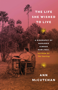 Hardcover The Life She Wished to Live: A Biography of Marjorie Kinnan Rawlings, Author of the Yearling Book