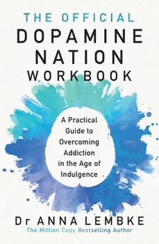 The Official Dopamine Nation Workbook: A Practical Guide to Overcoming Addiction in the Age of Indulgence