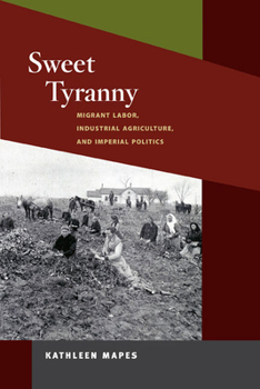 Paperback Sweet Tyranny: Migrant Labor, Industrial Agriculture, and Imperial Politics Book