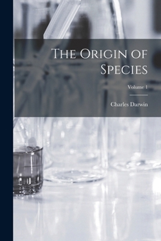 The Origin of Species by Means of Natural Selection: Or, the Preservation of Favored Races in the Struggle for Life; Volume 1