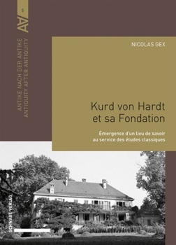Kurd Von Hardt Et Sa Fondation: Emergence d'Un Lieu de Savoir Au Service Des Etudes Classiques