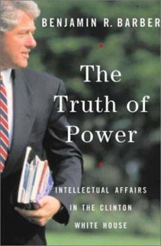 Hardcover The Truth of Power: Intellectual Affairs in the Clinton White House Book