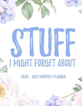 Stuff I Might Forget About 2020 - 2021 Monthly Planner: 2 Year Monthly Floral Academic Calendar Planner & Journal