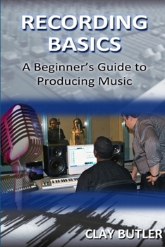 Paperback Recording Basics: A Beginner's Guide to Producing Music Book