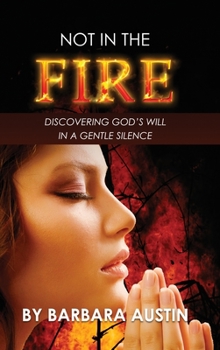 Hardcover Not in the Fire: Discovering God's will in a Gentle Silence Book