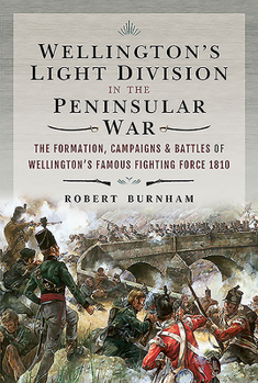 Hardcover Wellington's Light Division in the Peninsular War: The Formation, Campaigns & Battles of Wellington's Famous Fighting Force, 1810 Book