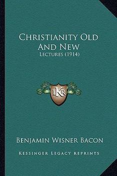 Paperback Christianity Old And New: Lectures (1914) Book