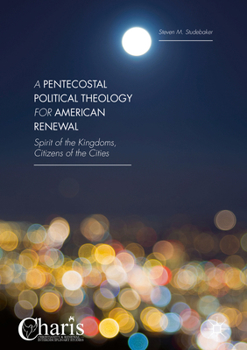 Hardcover A Pentecostal Political Theology for American Renewal: Spirit of the Kingdoms, Citizens of the Cities Book