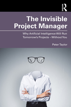 Paperback The Invisible Project Manager: Why Artificial Intelligence Will Run Tomorrow's Projects - Without You Book