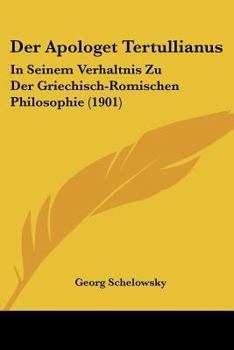 Paperback Der Apologet Tertullianus: In Seinem Verhaltnis Zu Der Griechisch-Romischen Philosophie (1901) [German] Book