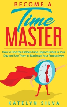 Paperback Become a Time Master: How to Find the Hidden Time Opportunities in Your Day and Use Them to Maximize Your Productivity Book