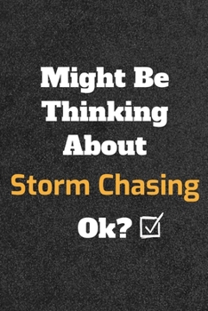 Might Be Thinking about Storm Chasing Ok? Funny /Lined Notebook/Journal Great Office School Writing Note Taking : Lined Notebook/ Journal 120 Pages , Soft Cover , Matte Finish