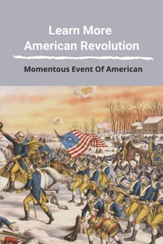 Learn More American Revolution: Momentous Event Of American: American Revolution Battles