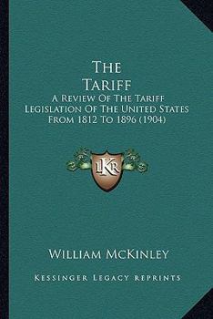 Paperback The Tariff: A Review of the Tariff Legislation of the United States from 1812 to 1896 (1904) Book