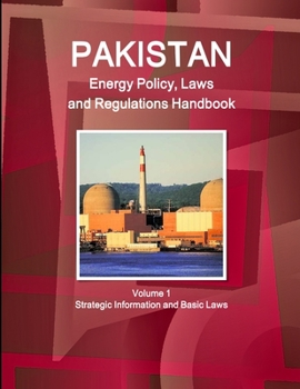Paperback Pakistan Energy Policy, Laws and Regulations Handbook Volume 1 Strategic Information and Basic Laws Book