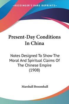 Paperback Present-Day Conditions In China: Notes Designed To Show The Moral And Spiritual Claims Of The Chinese Empire (1908) Book