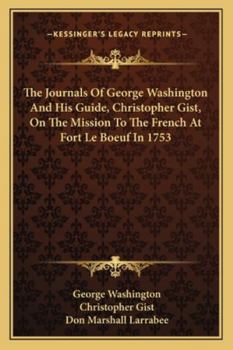 Paperback The Journals Of George Washington And His Guide, Christopher Gist, On The Mission To The French At Fort Le Boeuf In 1753 Book